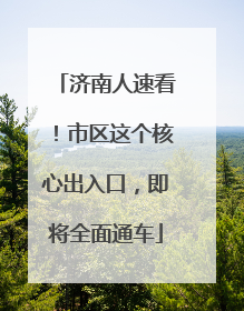 济南人速看！市区这个核心出入口，即将全面通车