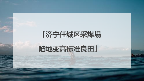 济宁任城区采煤塌陷地变高标准良田
