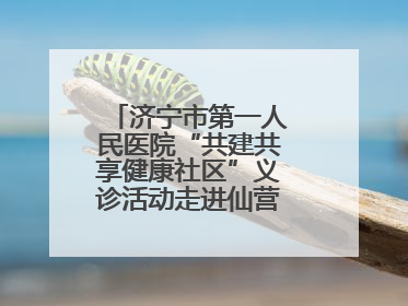 济宁市第一人民医院“共建共享健康社区”义诊活动走进仙营街道文化小区