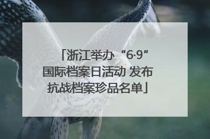 浙江举办“6·9”国际档案日活动 发布抗战档案珍品名单