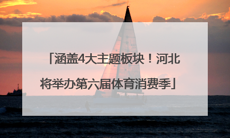 涵盖4大主题板块！河北将举办第六届体育消费季
