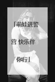 萌娃进警营 快乐伴你行