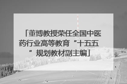 董博教授荣任全国中医药行业高等教育“十五五”规划教材副主编