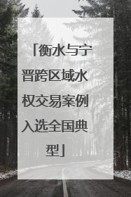 衡水与宁晋跨区域水权交易案例入选全国典型