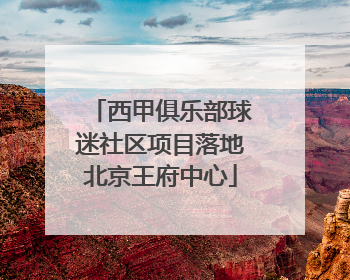 西甲俱乐部球迷社区项目落地北京王府中心