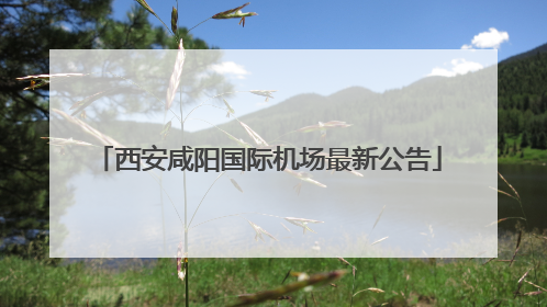 西安咸阳国际机场最新公告