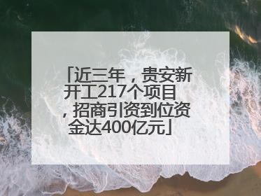 近三年，贵安新开工217个项目，招商引资到位资金达400亿元