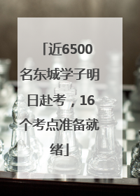近6500名东城学子明日赴考，16个考点准备就绪
