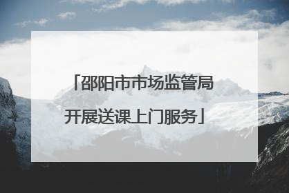 邵阳市市场监管局开展送课上门服务
