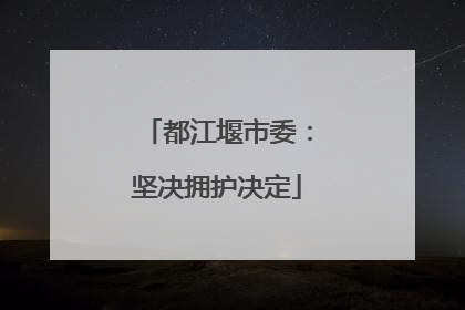 都江堰市委：坚决拥护决定