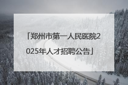 郑州市第一人民医院2025年人才招聘公告