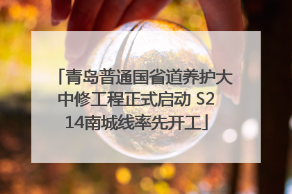 青岛普通国省道养护大中修工程正式启动 S214南城线率先开工