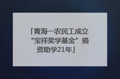 青海一农民工成立“宝祥奖学基金”捐资助学21年