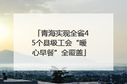 青海实现全省45个县级工会“暖心早餐”全覆盖