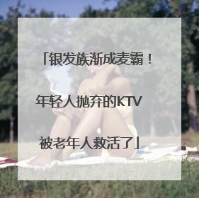 银发族渐成麦霸！年轻人抛弃的KTV被老年人救活了