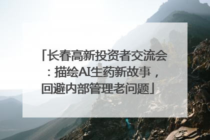 长春高新投资者交流会：描绘AI生药新故事，回避内部管理老问题