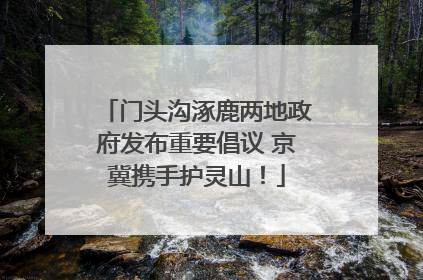 门头沟涿鹿两地政府发布重要倡议 京冀携手护灵山！