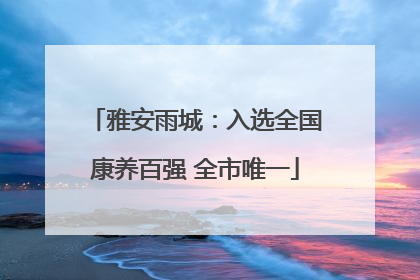 雅安雨城：入选全国康养百强 全市唯一
