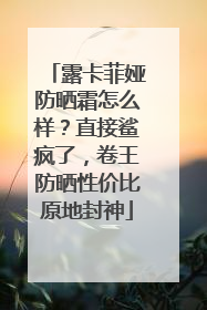 露卡菲娅防晒霜怎么样？直接鲨疯了，卷王防晒性价比原地封神