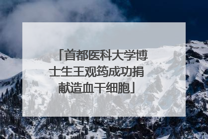 首都医科大学博士生王观筠成功捐献造血干细胞