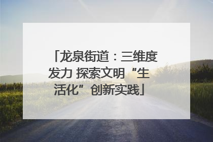 龙泉街道：三维度发力 探索文明“生活化”创新实践