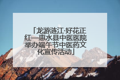 龙游涟江·好花正红—惠水县中医医院举办端午节中医药文化宣传活动