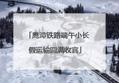 鹰潭铁路端午小长假运输圆满收官