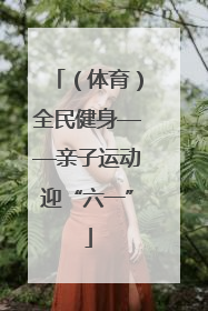 （体育）全民健身——亲子运动迎“六一”