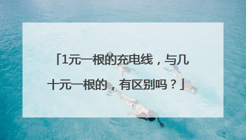 1元一根的充电线，与几十元一根的，有区别吗？