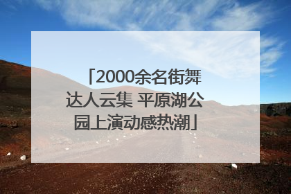 2000余名街舞达人云集 平原湖公园上演动感热潮