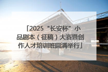 2025“长安杯”小品剧本（征稿）大赛暨创作人才培训班圆满举行