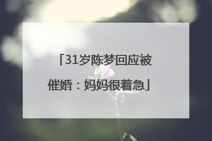 31岁陈梦回应被催婚：妈妈很着急