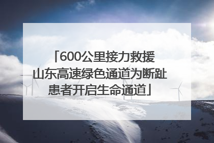 600公里接力救援 山东高速绿色通道为断趾患者开启生命通道