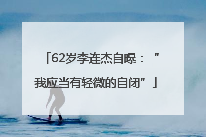 62岁李连杰自曝：“我应当有轻微的自闭”