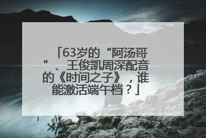 63岁的“阿汤哥”、王俊凯周深配音的《时间之子》，谁能激活端午档？