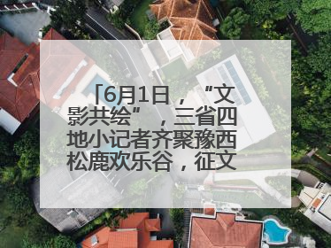 6月1日，“文影共绘”，三省四地小记者齐聚豫西松鹿欢乐谷，征文暨短视频大赛精彩启幕！