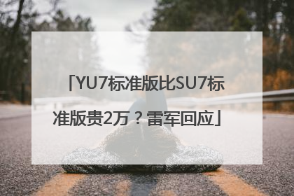 YU7标准版比SU7标准版贵2万？雷军回应